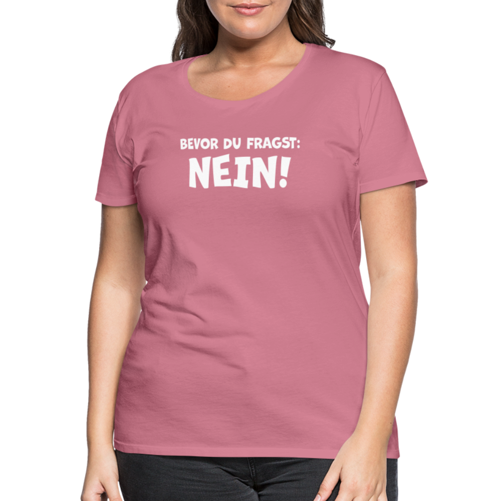 Bevor du fragst: NEIN! - Frauen T-Shirt - Malve