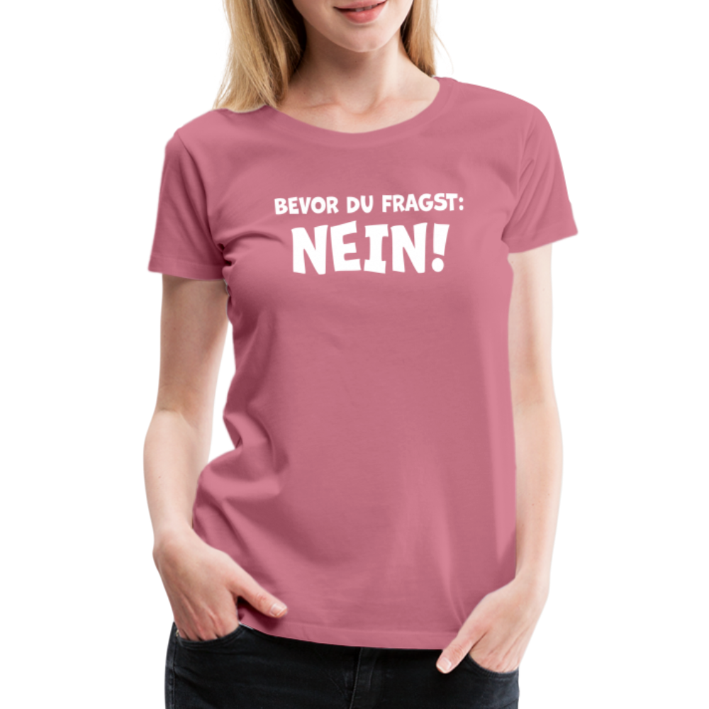 Bevor du fragst: NEIN! - Frauen T-Shirt - Malve