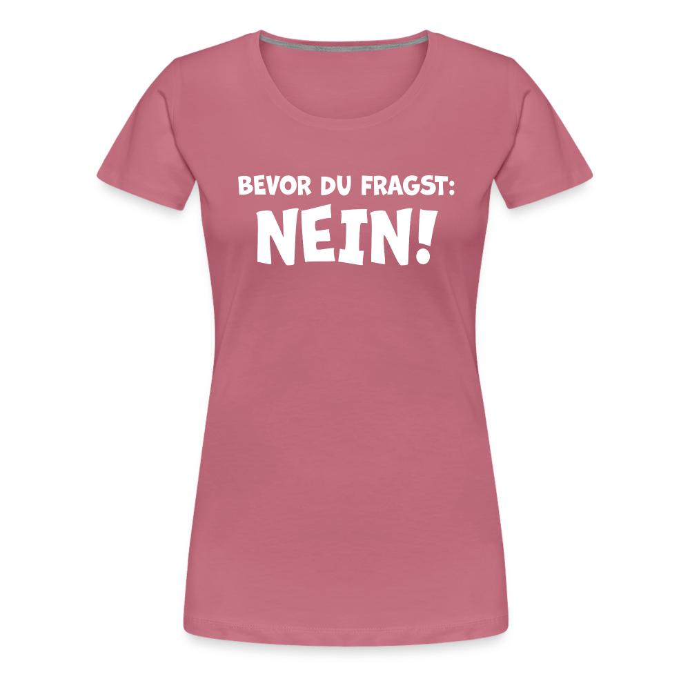 Bevor du fragst: NEIN! - Frauen T-Shirt - Malve