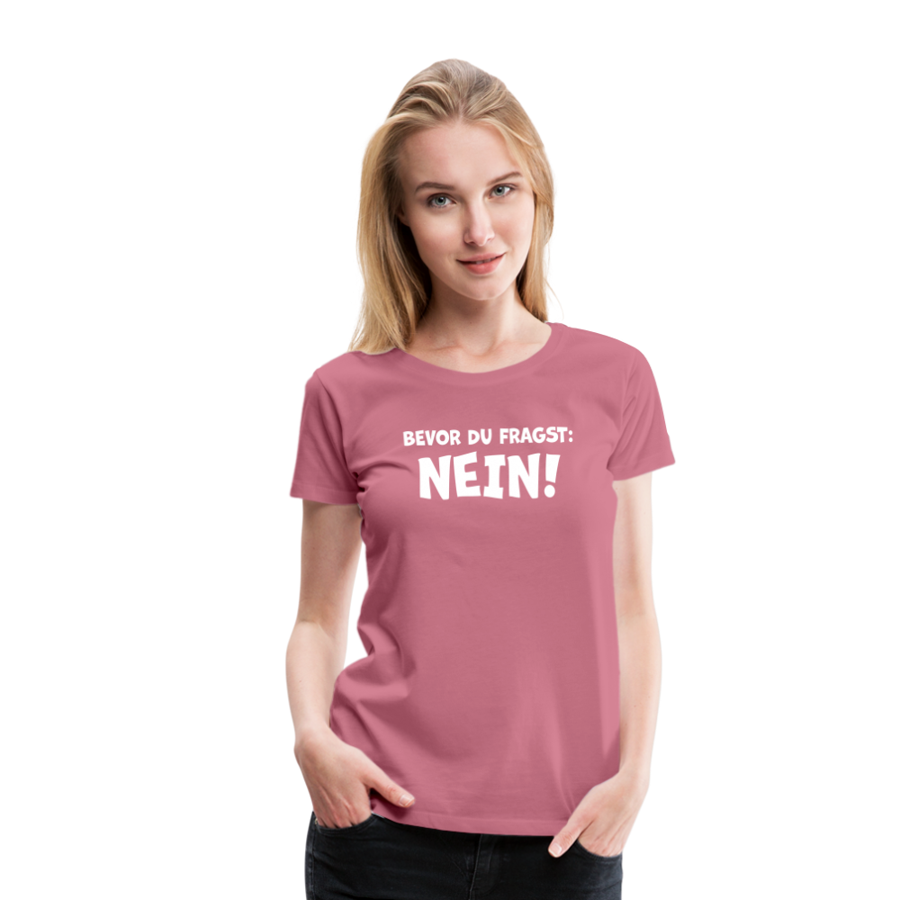 Bevor du fragst: NEIN! - Frauen T-Shirt - Malve