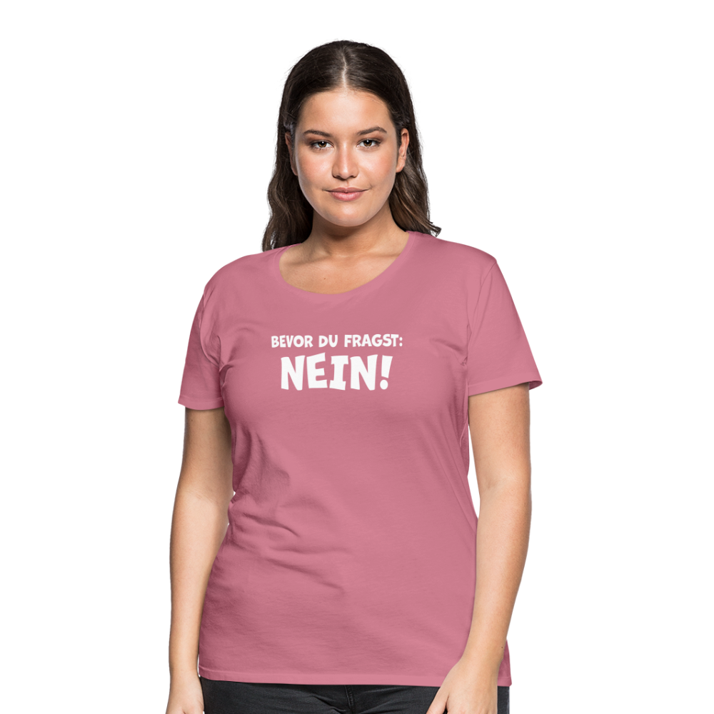 Bevor du fragst: NEIN! - Frauen T-Shirt - Malve