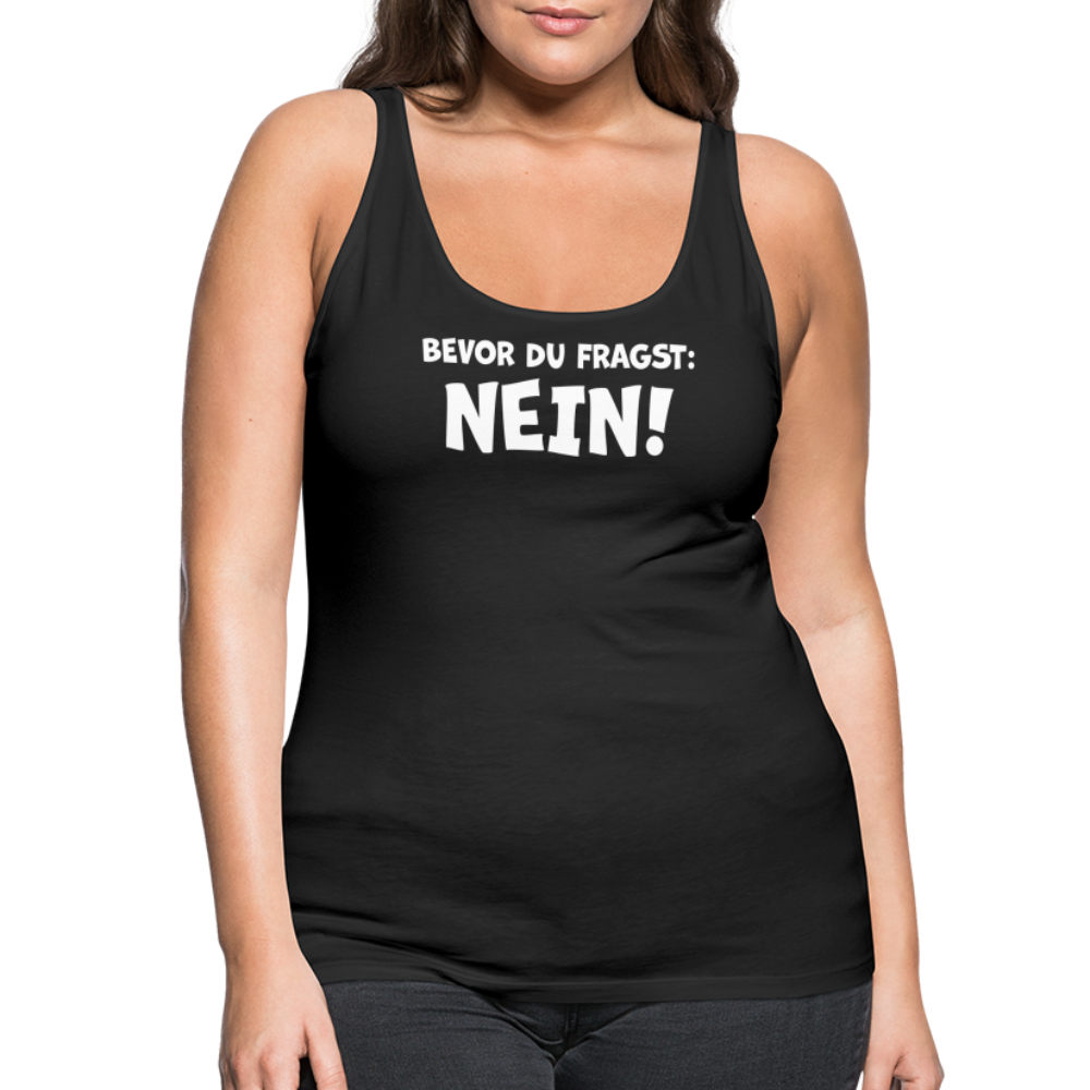 Bevor du fragst: NEIN! - Frauen Tank Top - Schwarz