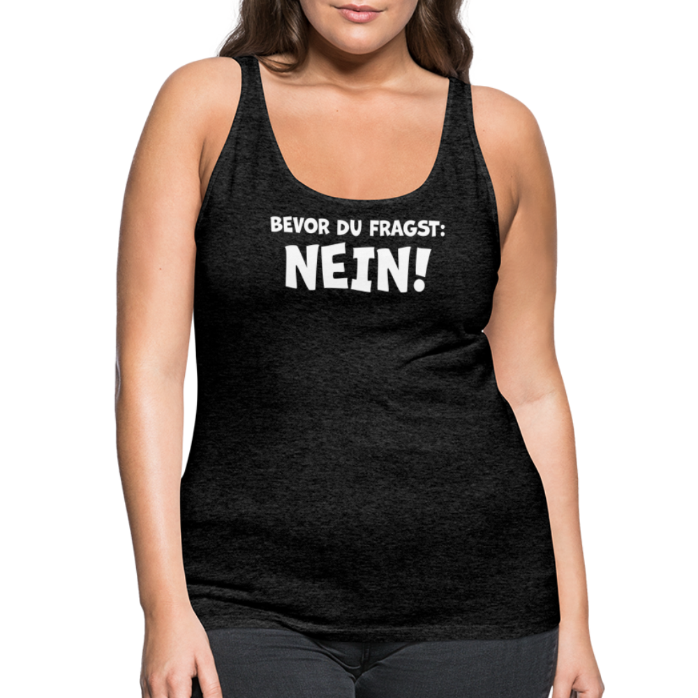 Bevor du fragst: NEIN! - Frauen Tank Top - Anthrazit