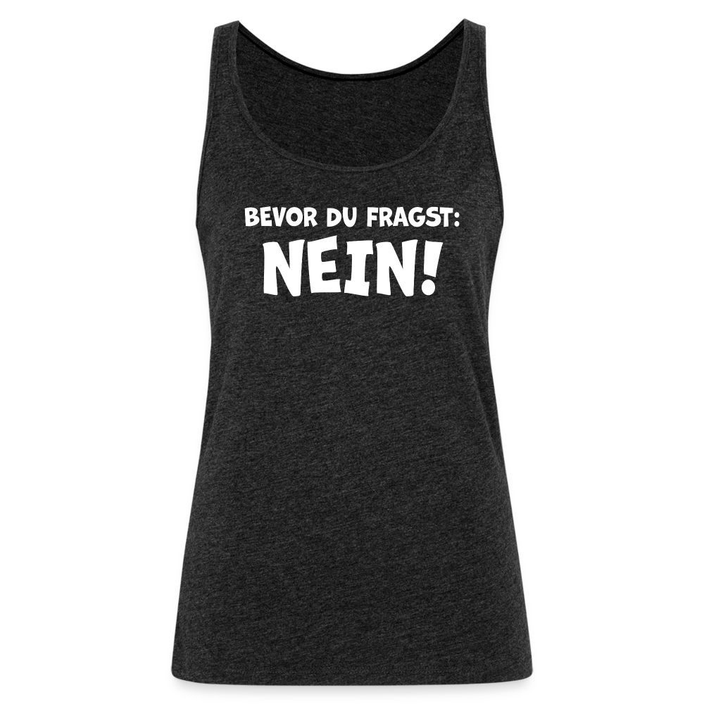 Bevor du fragst: NEIN! - Frauen Tank Top - Anthrazit