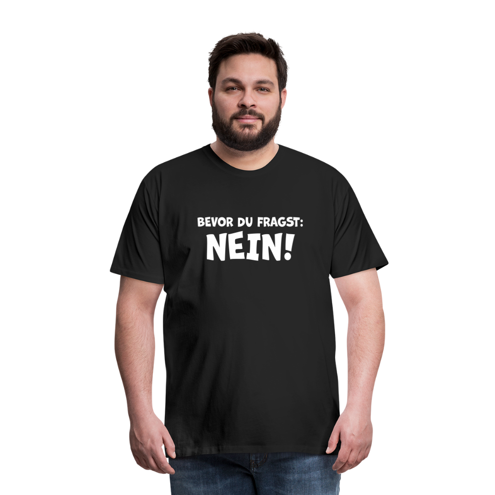 Bevor du fragst: NEIN! - Männer T-Shirt - Schwarz