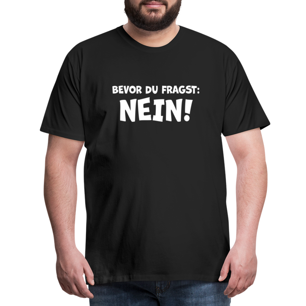 Bevor du fragst: NEIN! - Männer T-Shirt - Schwarz