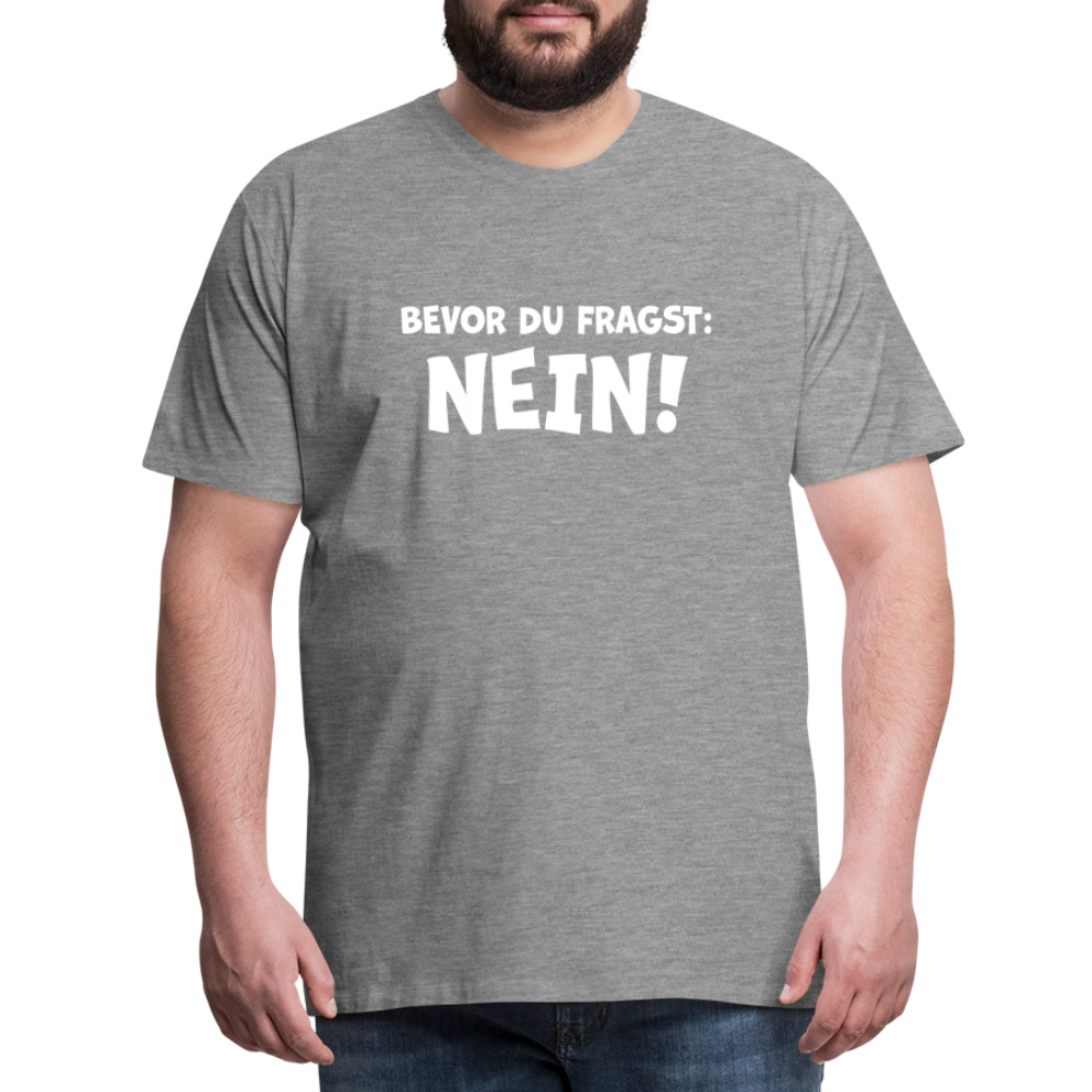 Bevor du fragst: NEIN! - Männer T-Shirt - Grau meliert