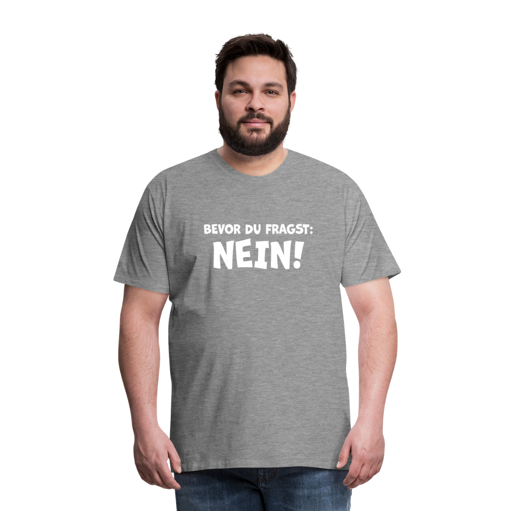 Bevor du fragst: NEIN! - Männer T-Shirt - Grau meliert