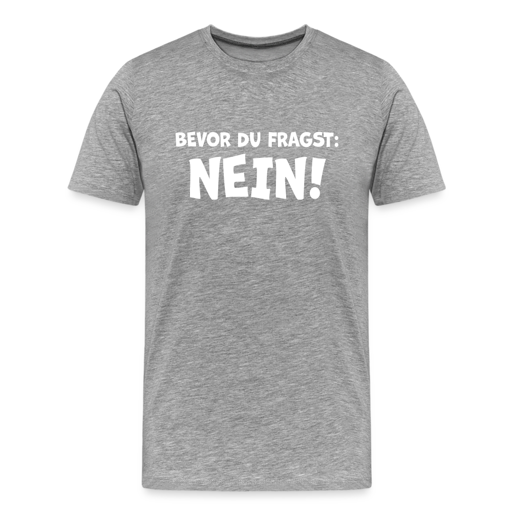 Bevor du fragst: NEIN! - Männer T-Shirt - Grau meliert