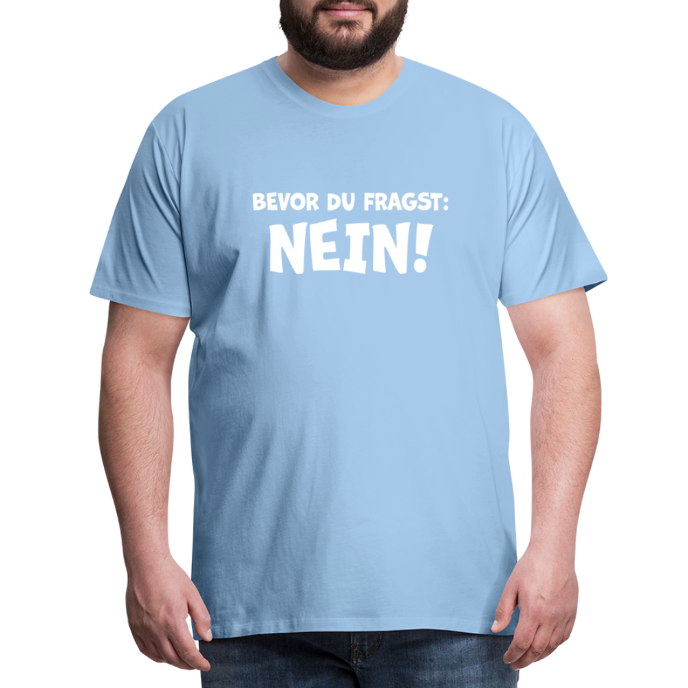 Bevor du fragst: NEIN! - Männer T-Shirt - Sky