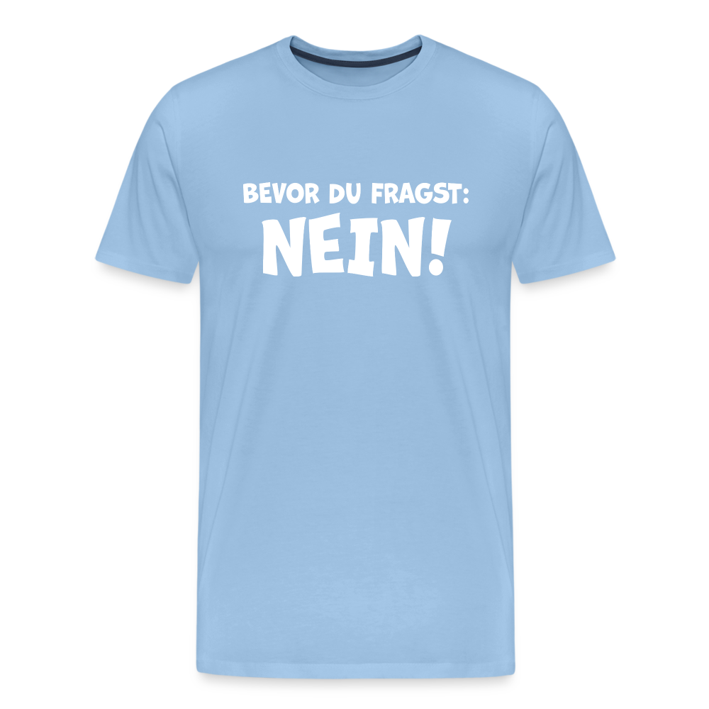 Bevor du fragst: NEIN! - Männer T-Shirt - Sky
