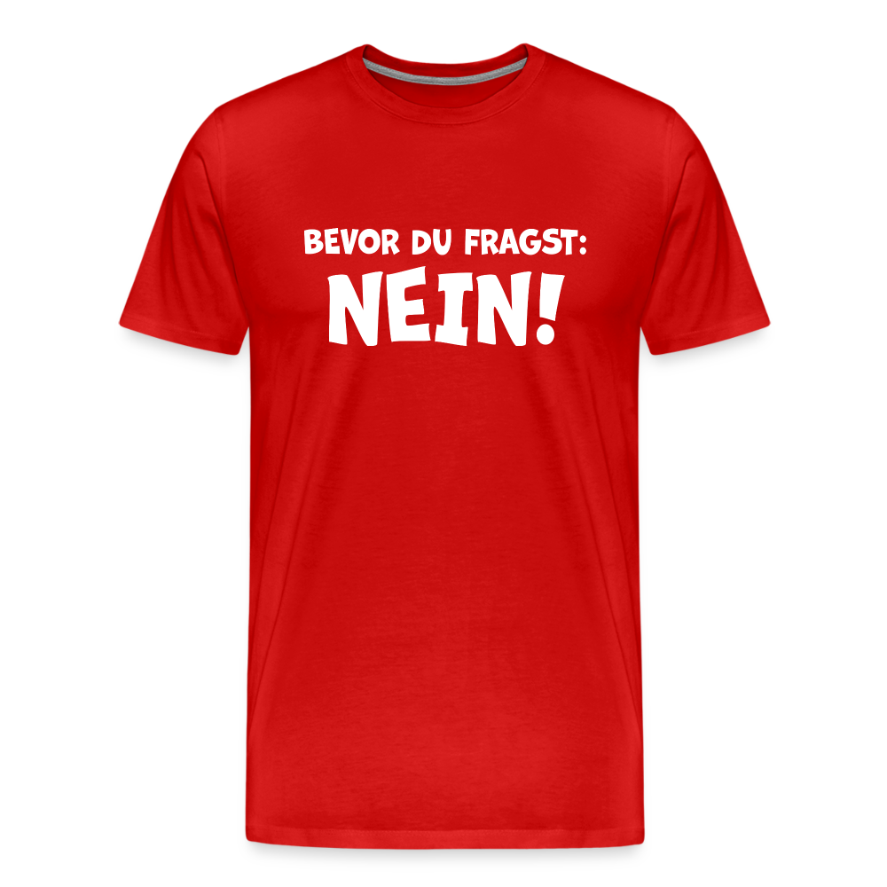 Bevor du fragst: NEIN! - Männer T-Shirt - Rot