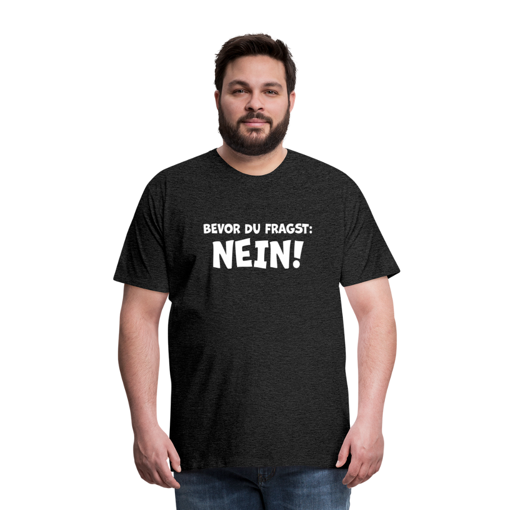 Bevor du fragst: NEIN! - Männer T-Shirt - Anthrazit