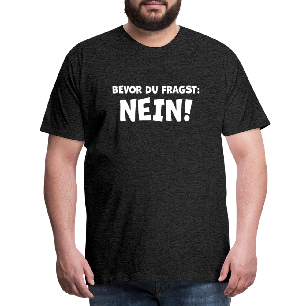 Bevor du fragst: NEIN! - Männer T-Shirt - Anthrazit