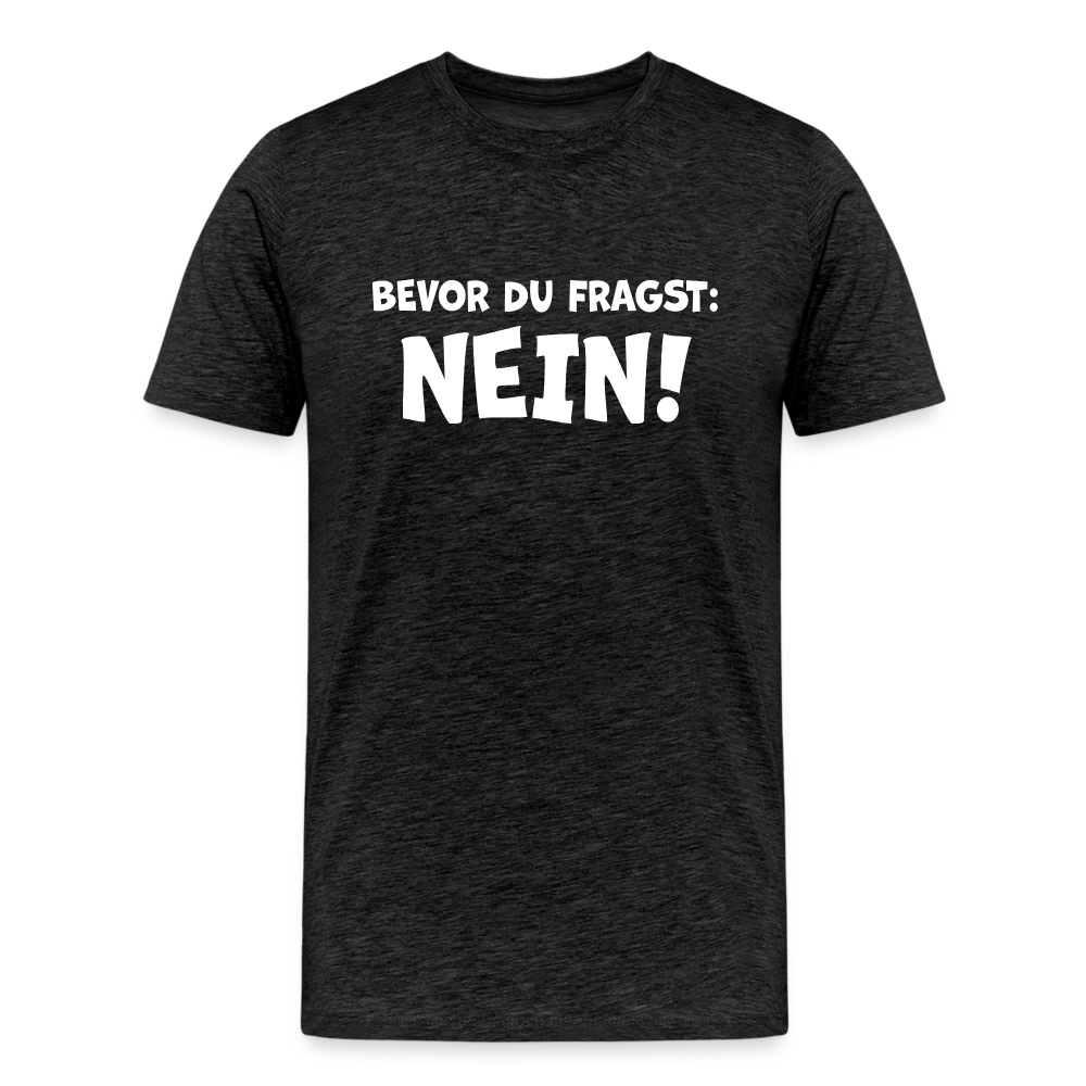 Bevor du fragst: NEIN! - Männer T-Shirt - Anthrazit