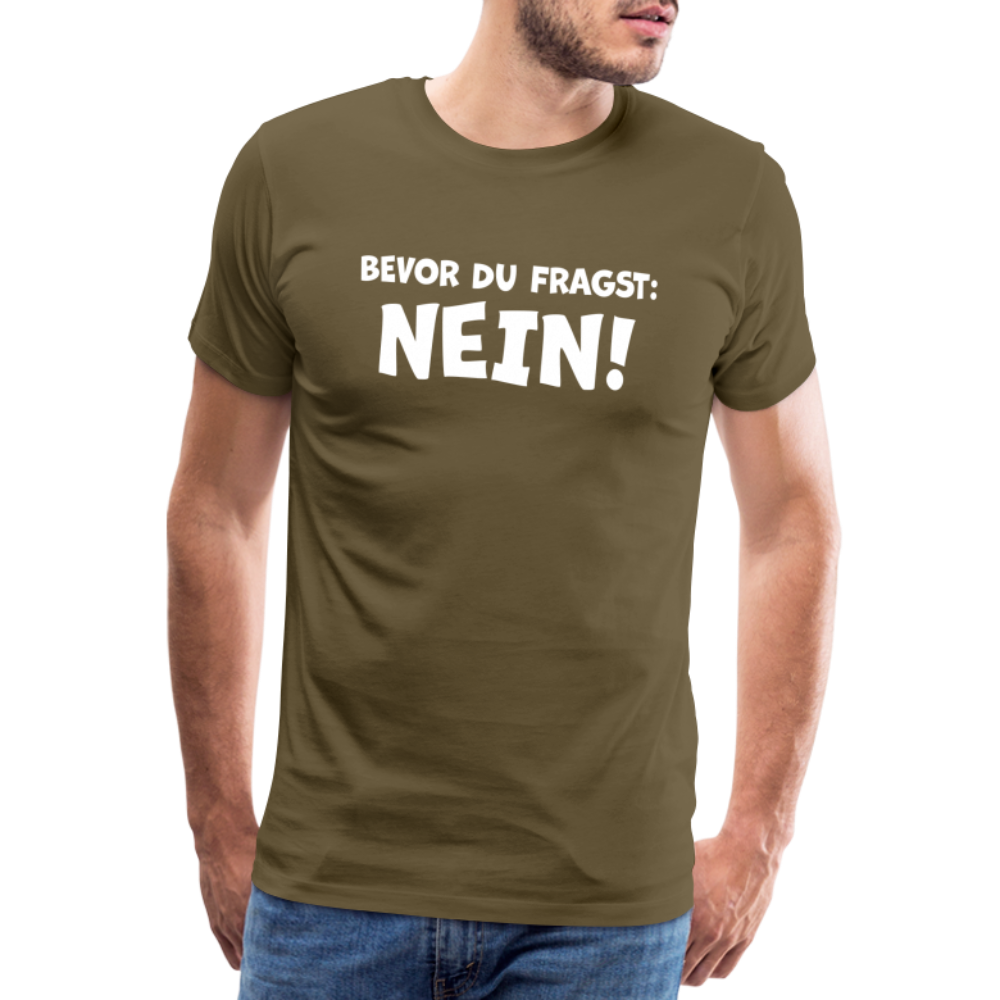 Bevor du fragst: NEIN! - Männer T-Shirt - Khaki