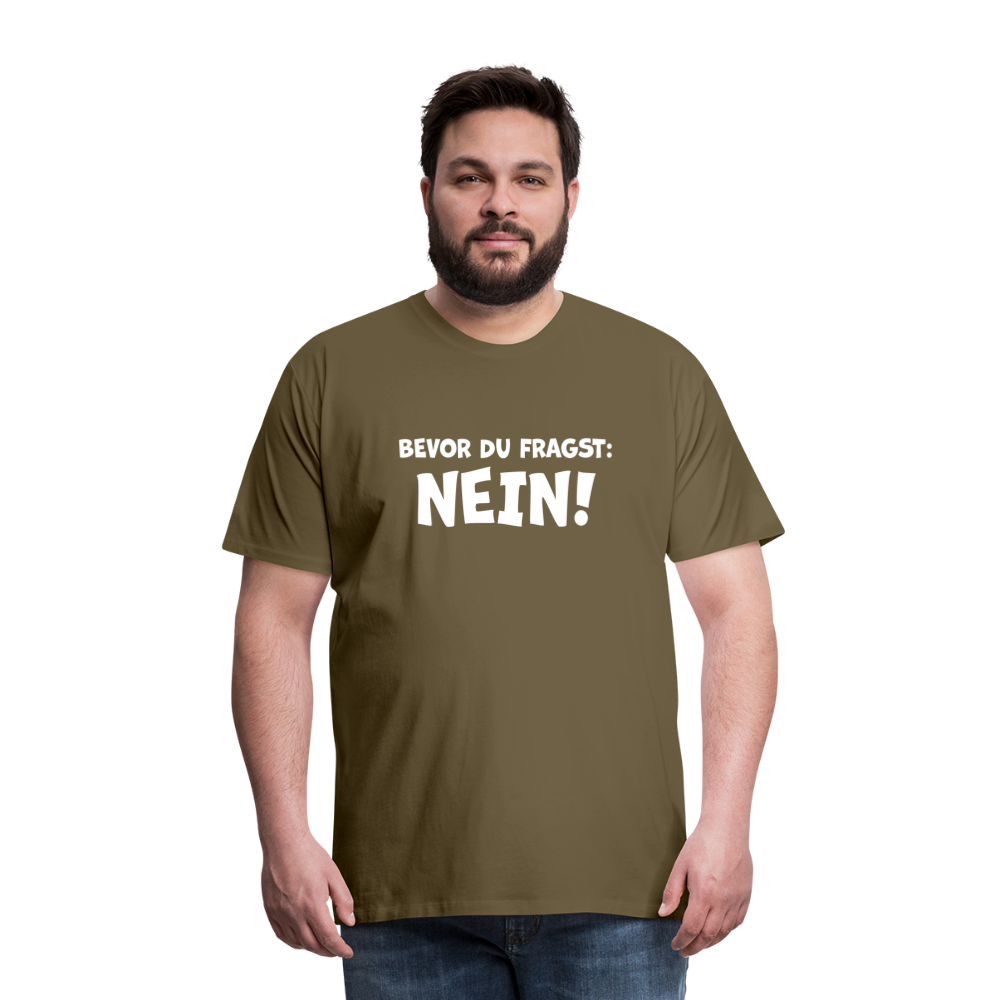 Bevor du fragst: NEIN! - Männer T-Shirt - Khaki