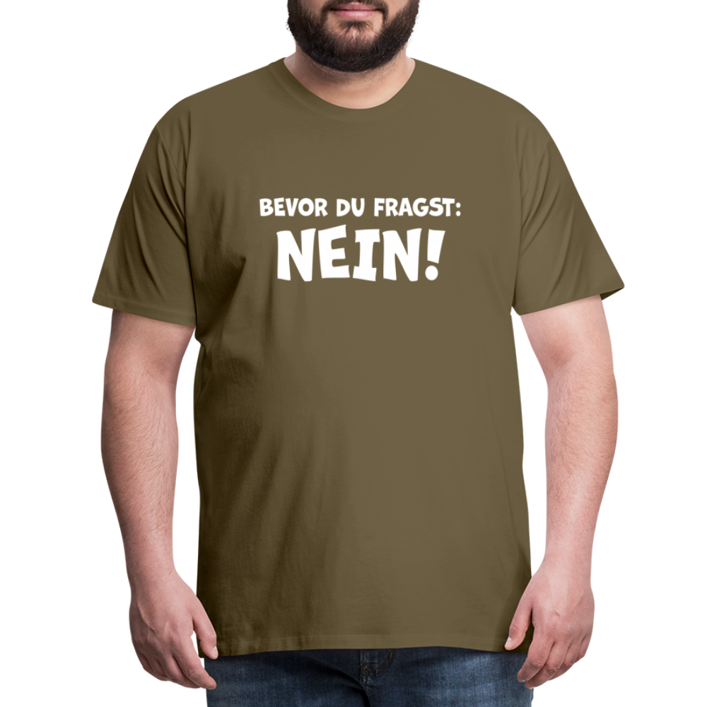 Bevor du fragst: NEIN! - Männer T-Shirt - Khaki