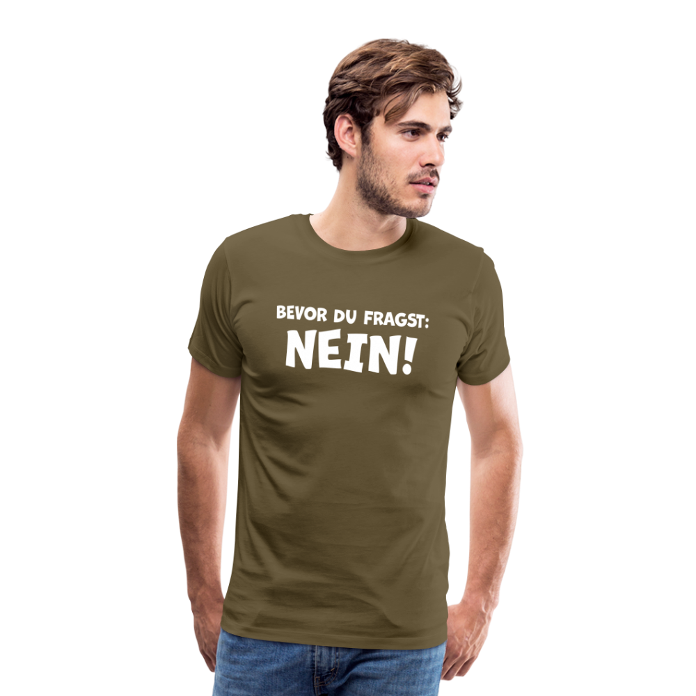 Bevor du fragst: NEIN! - Männer T-Shirt - Khaki