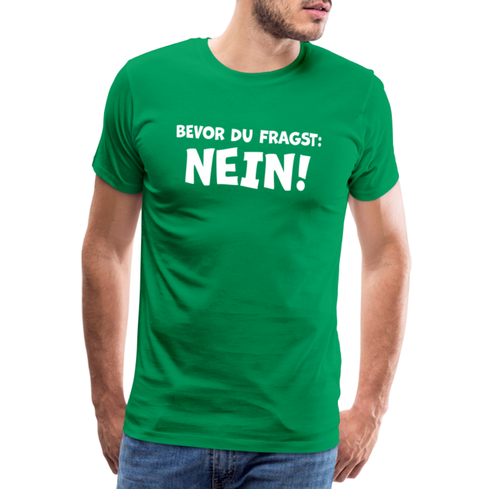 Bevor du fragst: NEIN! - Männer T-Shirt - Kelly Green