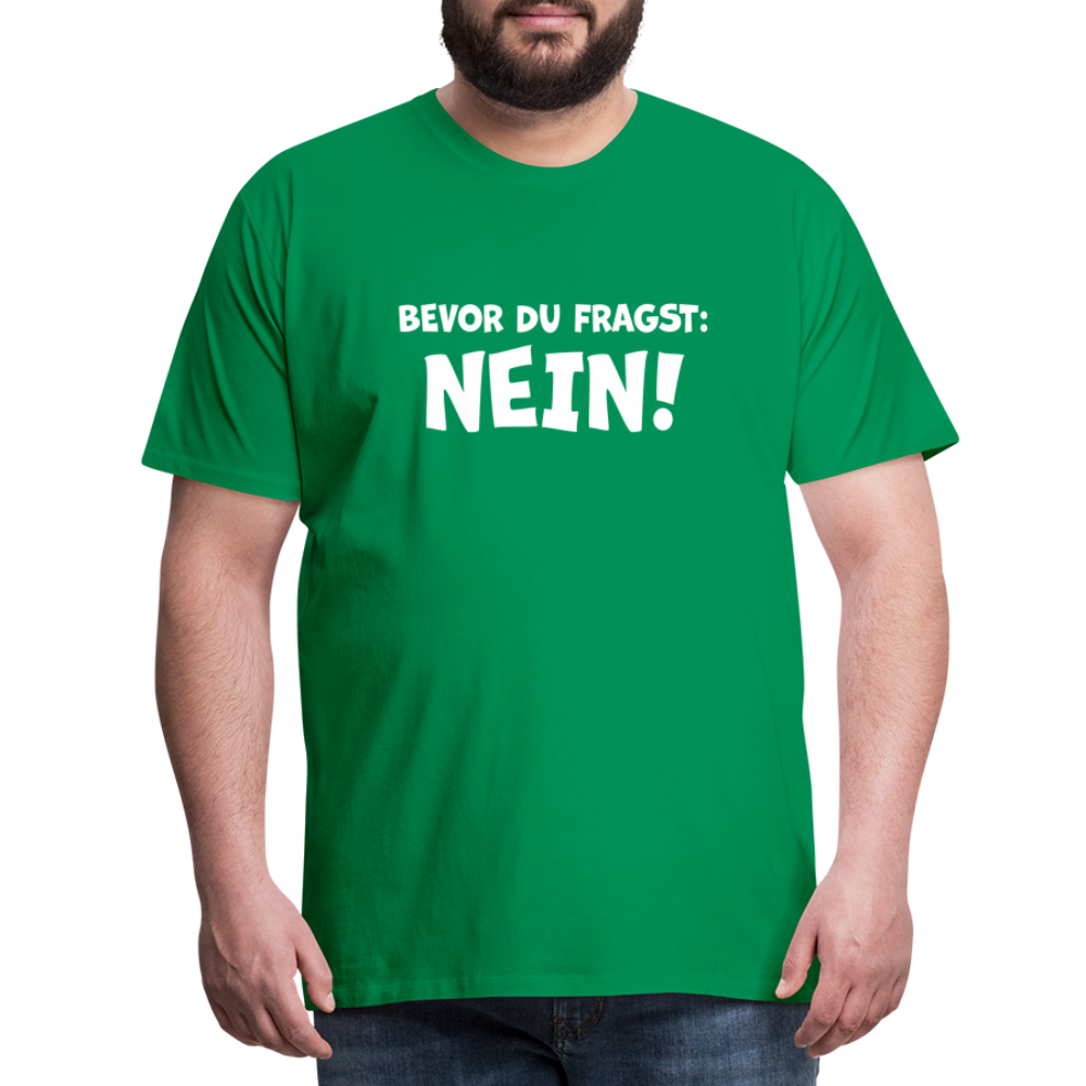 Bevor du fragst: NEIN! - Männer T-Shirt - Kelly Green