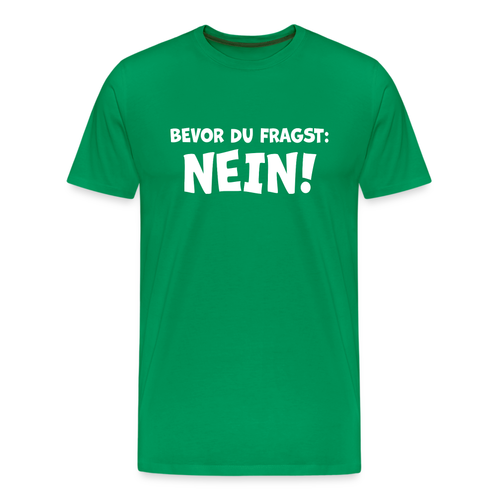 Bevor du fragst: NEIN! - Männer T-Shirt - Kelly Green