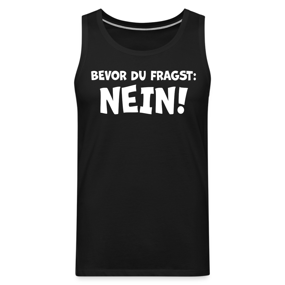 Bevor du fragst: NEIN! - Männer Tank Top - Schwarz