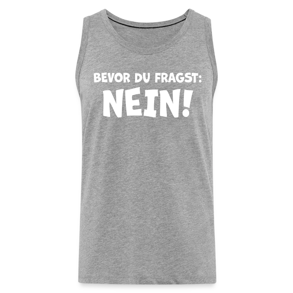 Bevor du fragst: NEIN! - Männer Tank Top - Grau meliert