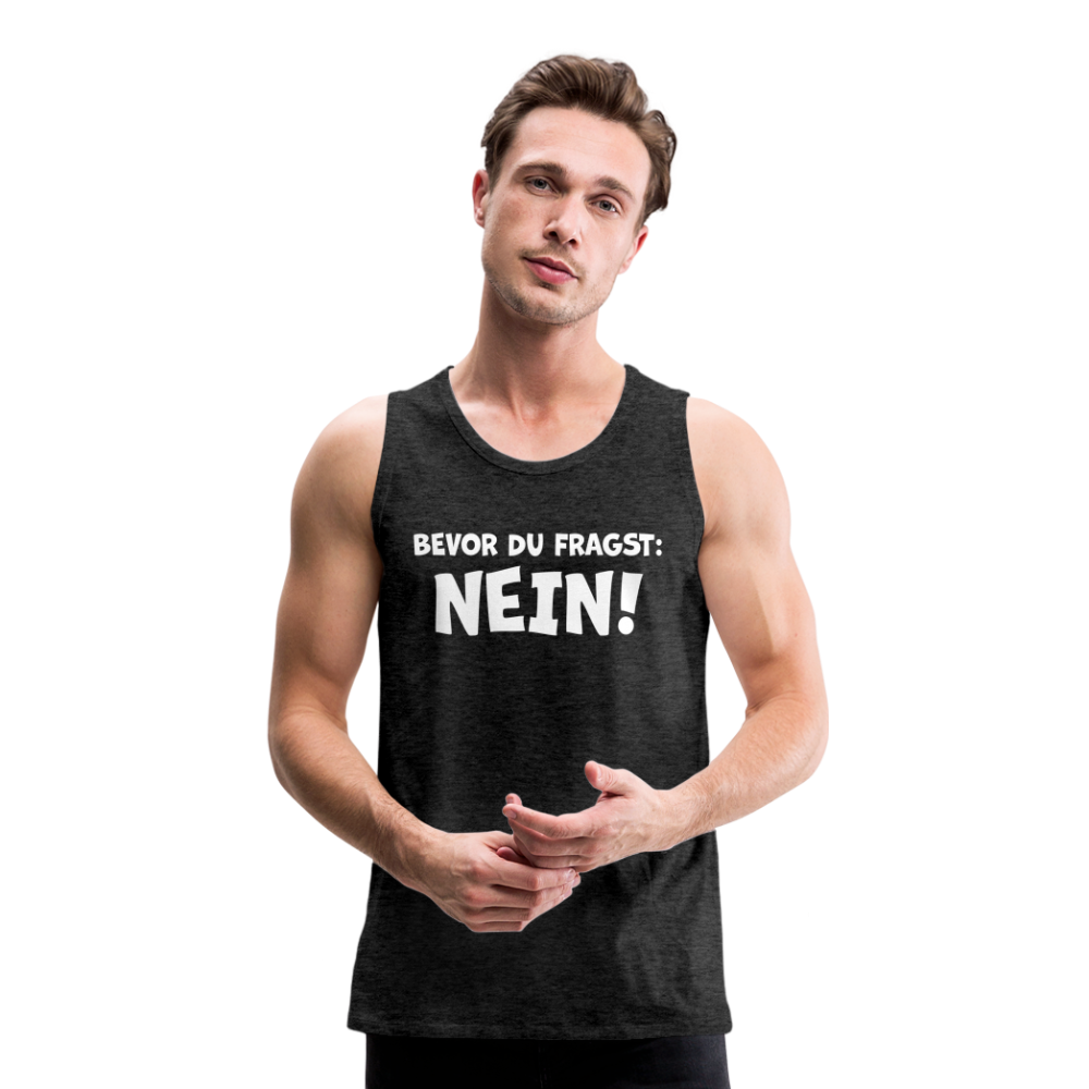 Bevor du fragst: NEIN! - Männer Tank Top - Anthrazit