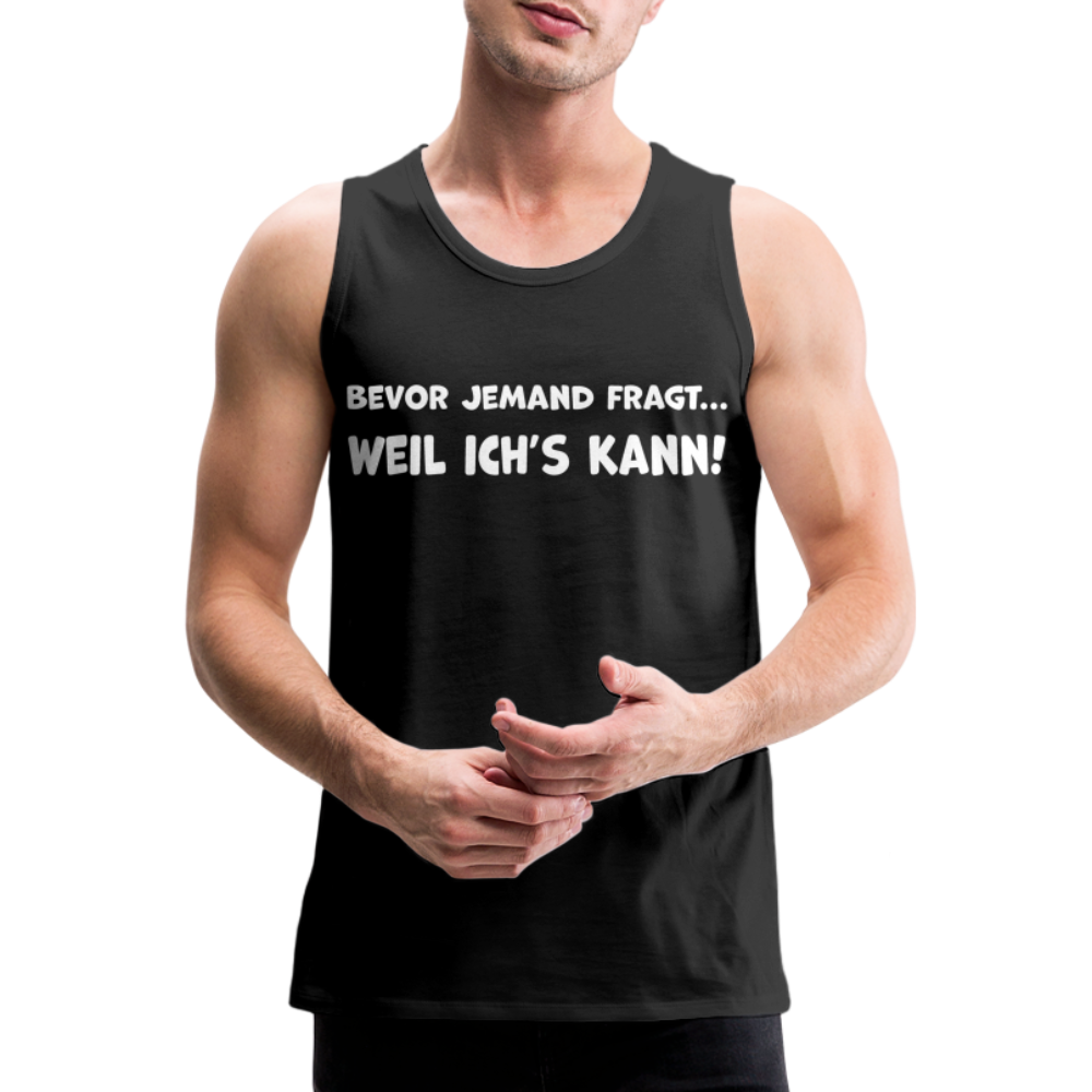 Bevor jemand fragt... WEIL ICH'S KANN! - Männer Tank Top - Schwarz