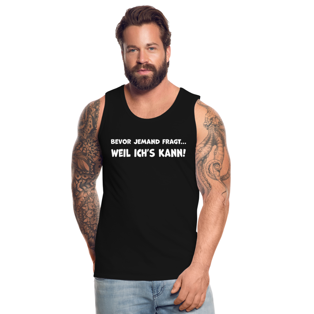 Bevor jemand fragt... WEIL ICH'S KANN! - Männer Tank Top - Schwarz