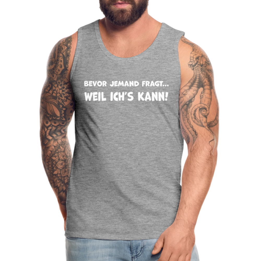 Bevor jemand fragt... WEIL ICH'S KANN! - Männer Tank Top - Grau meliert