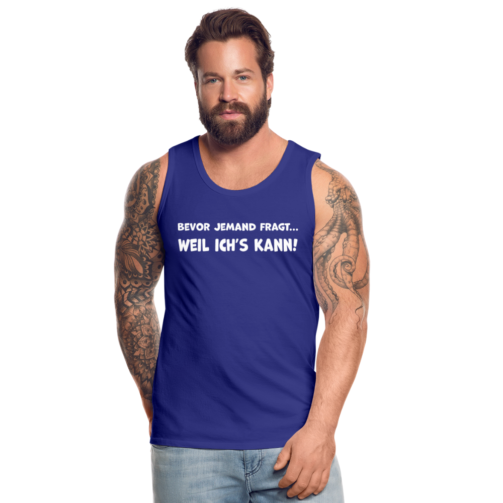 Bevor jemand fragt... WEIL ICH'S KANN! - Männer Tank Top - Königsblau
