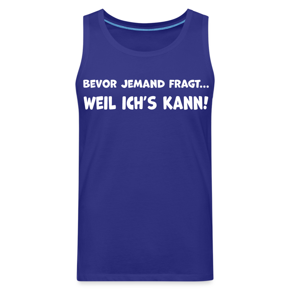 Bevor jemand fragt... WEIL ICH'S KANN! - Männer Tank Top - Königsblau