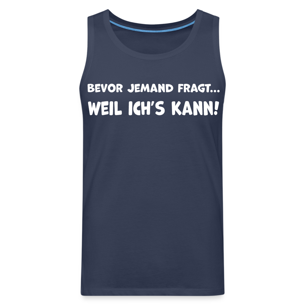 Bevor jemand fragt... WEIL ICH'S KANN! - Männer Tank Top - Navy