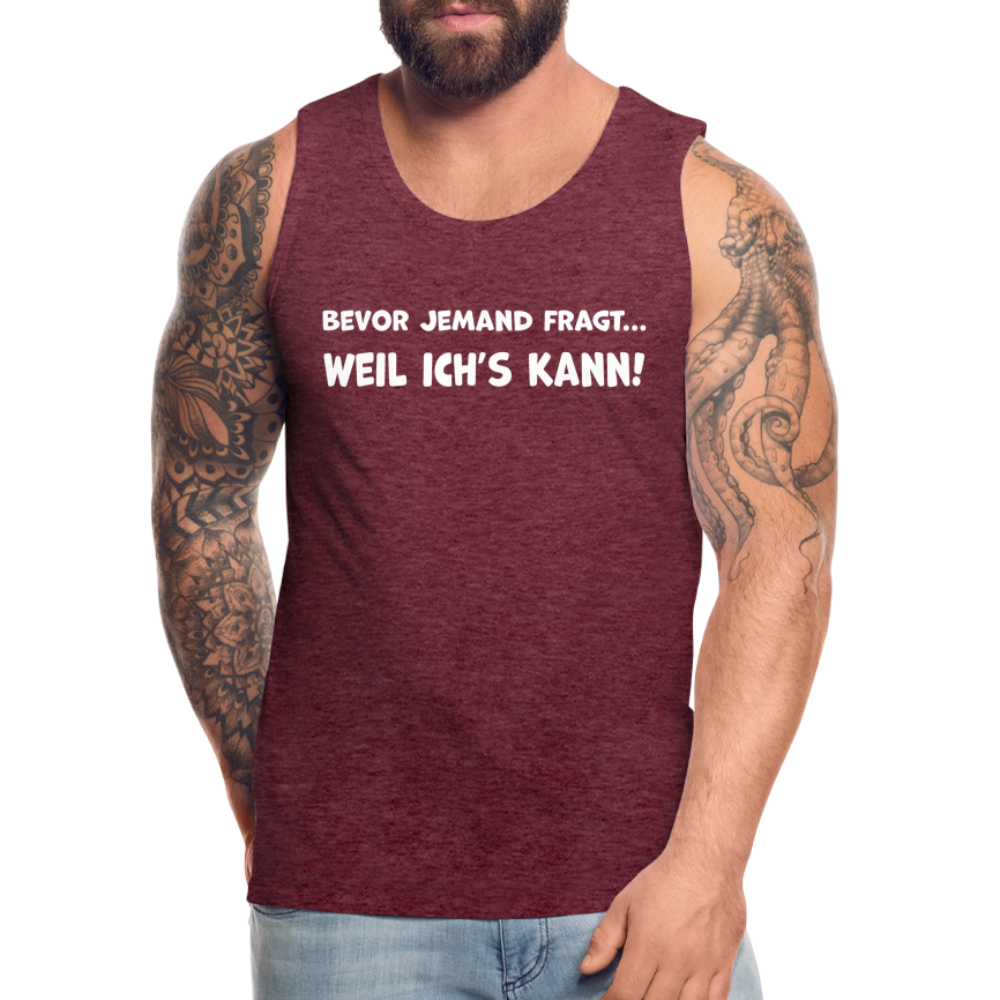 Bevor jemand fragt... WEIL ICH'S KANN! - Männer Tank Top - Bordeauxrot meliert