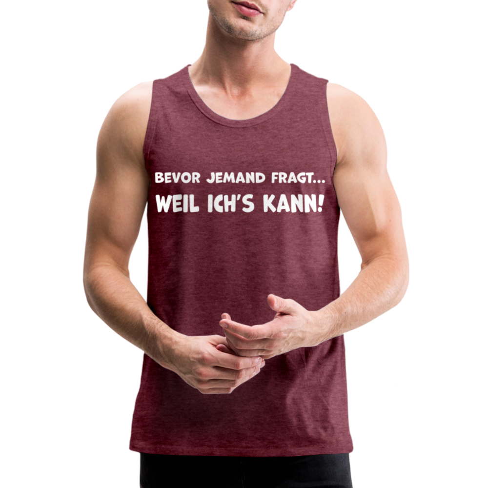 Bevor jemand fragt... WEIL ICH'S KANN! - Männer Tank Top - Bordeauxrot meliert