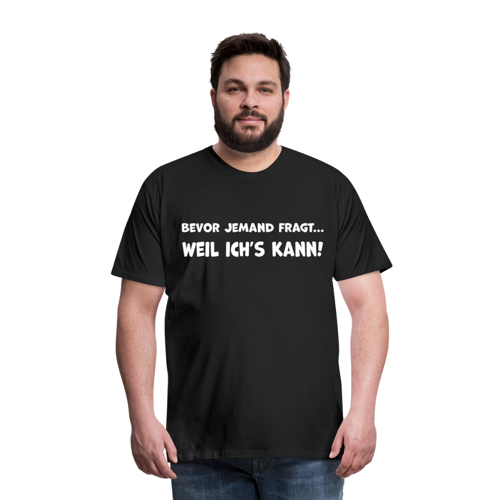 Bevor jemand fragt... WEIL ICH'S KANN! - Männer T-Shirt - Schwarz
