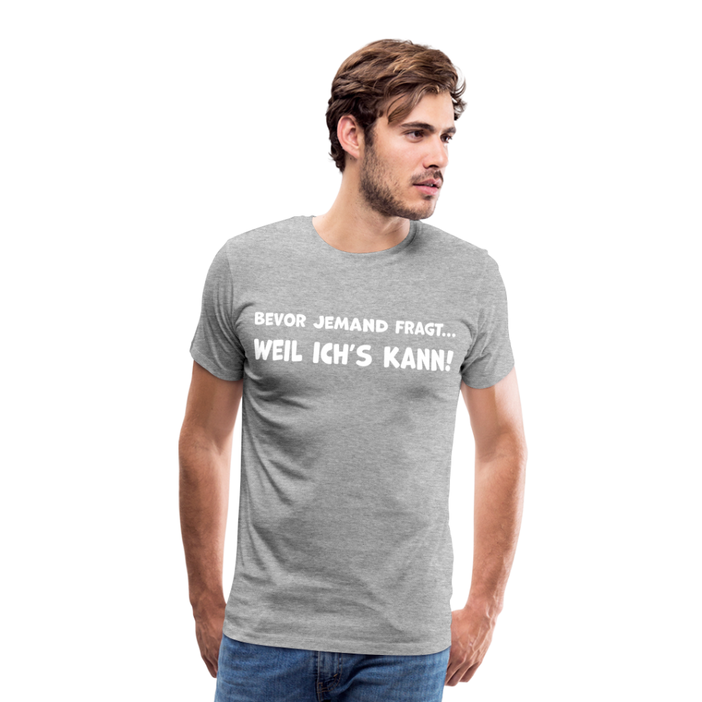 Bevor jemand fragt... WEIL ICH'S KANN! - Männer T-Shirt - Grau meliert