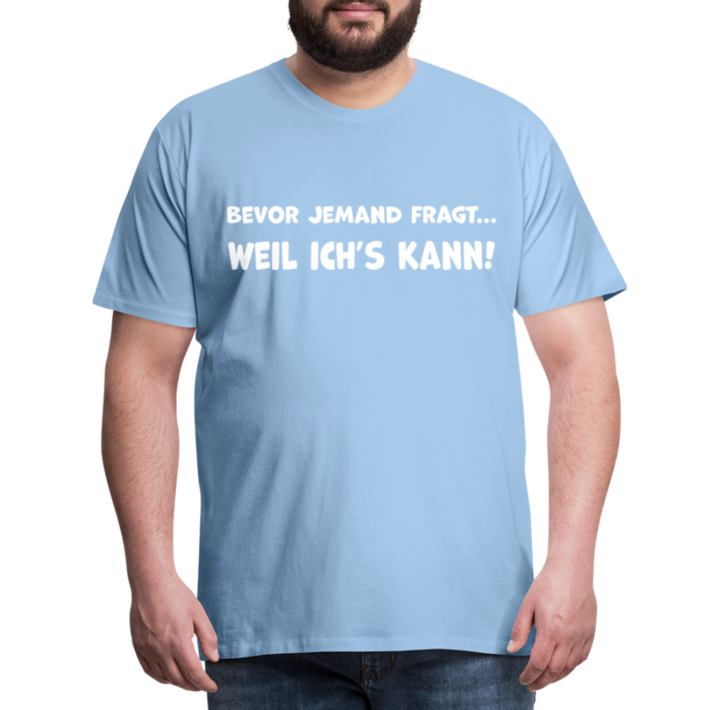 Bevor jemand fragt... WEIL ICH'S KANN! - Männer T-Shirt - Sky