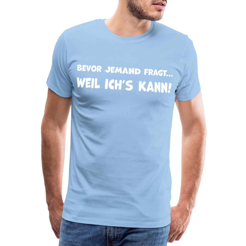 Bevor jemand fragt... WEIL ICH'S KANN! - Männer T-Shirt - Sky