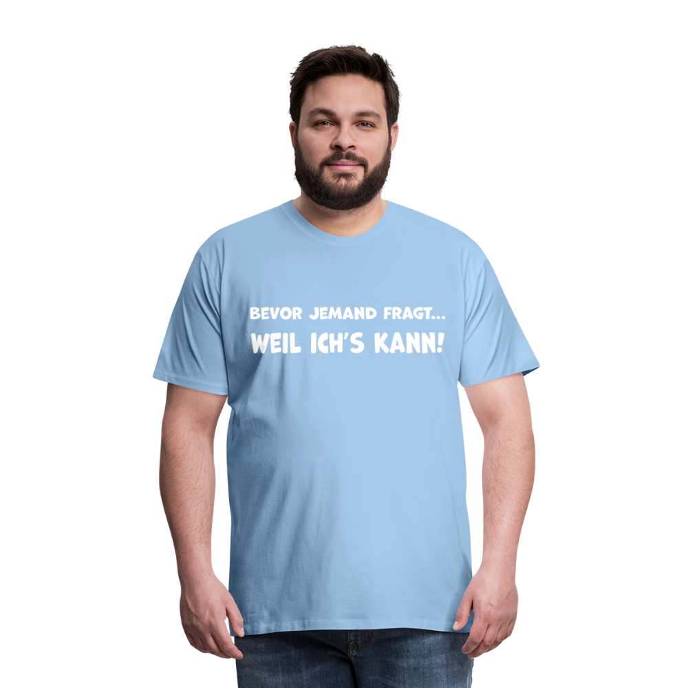 Bevor jemand fragt... WEIL ICH'S KANN! - Männer T-Shirt - Sky