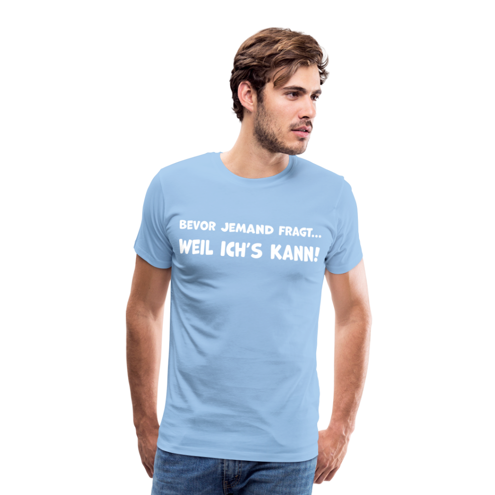 Bevor jemand fragt... WEIL ICH'S KANN! - Männer T-Shirt - Sky