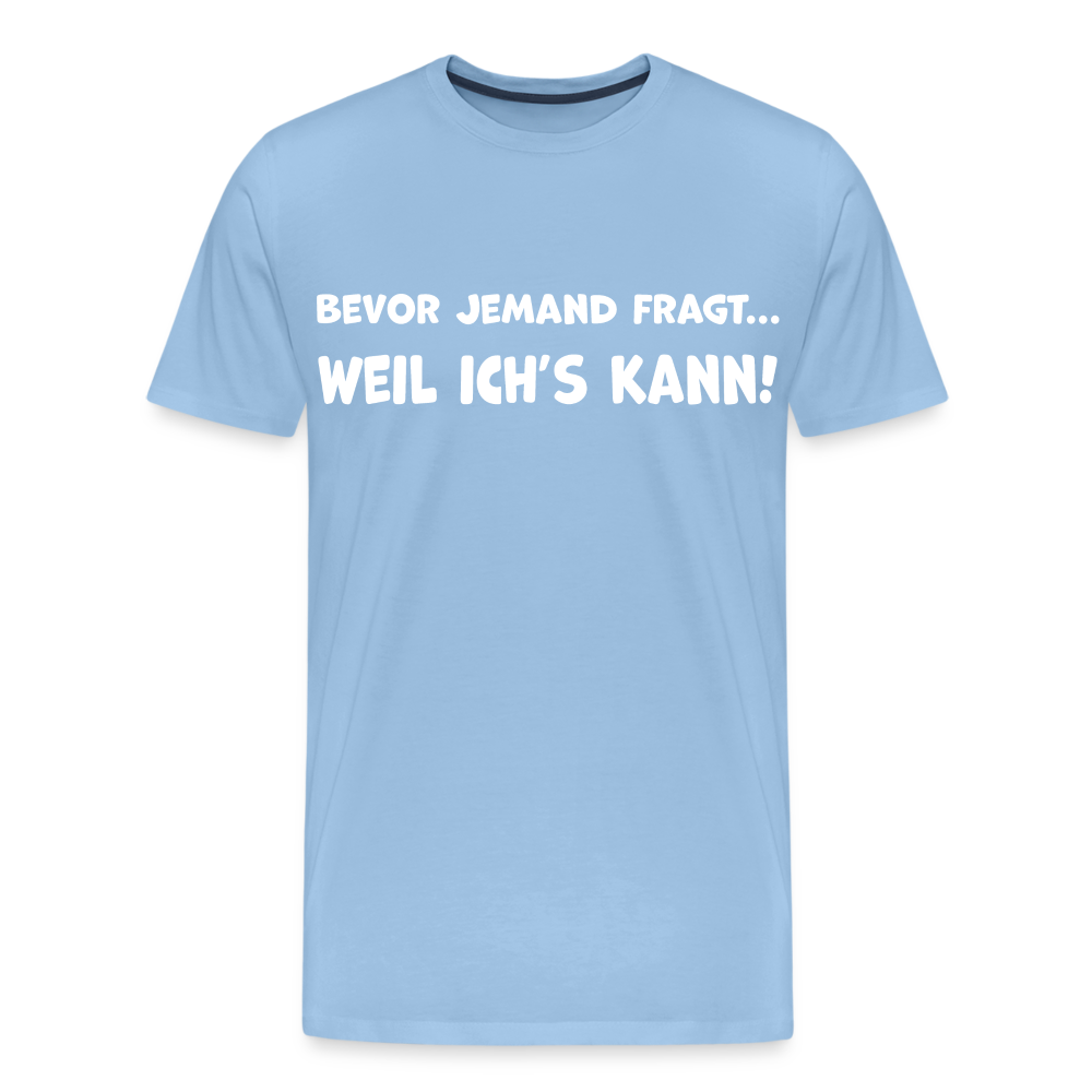 Bevor jemand fragt... WEIL ICH'S KANN! - Männer T-Shirt - Sky
