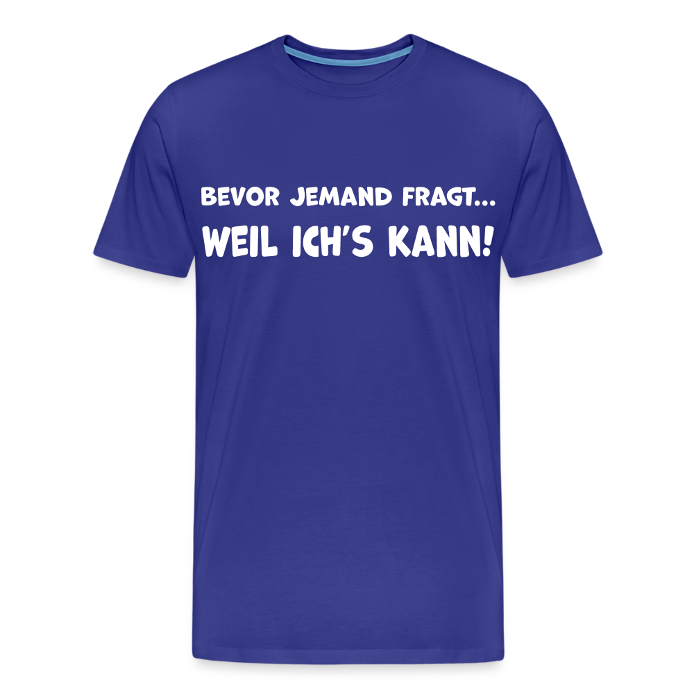Bevor jemand fragt... WEIL ICH'S KANN! - Männer T-Shirt - Königsblau