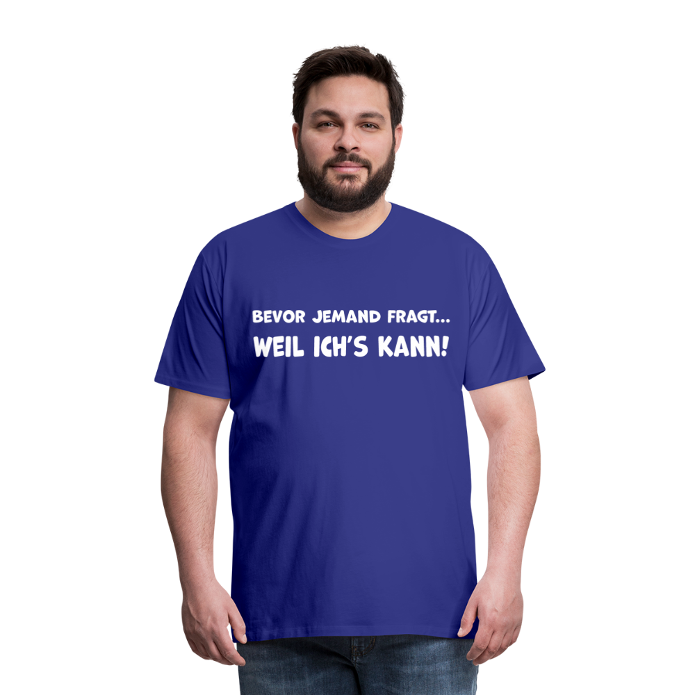 Bevor jemand fragt... WEIL ICH'S KANN! - Männer T-Shirt - Königsblau