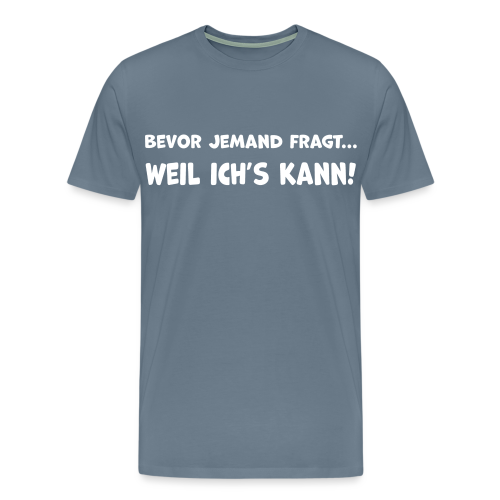 Bevor jemand fragt... WEIL ICH'S KANN! - Männer T-Shirt - Blaugrau