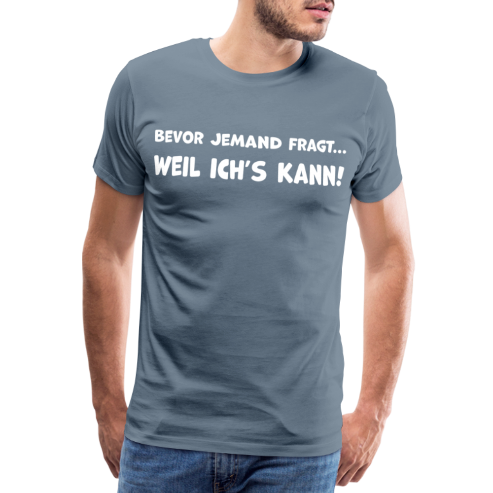 Bevor jemand fragt... WEIL ICH'S KANN! - Männer T-Shirt - Blaugrau