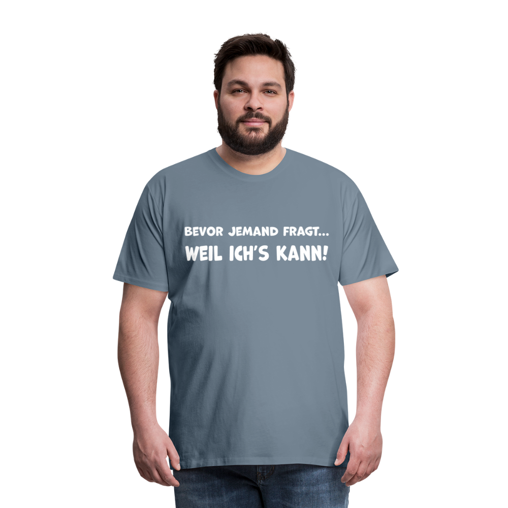 Bevor jemand fragt... WEIL ICH'S KANN! - Männer T-Shirt - Blaugrau