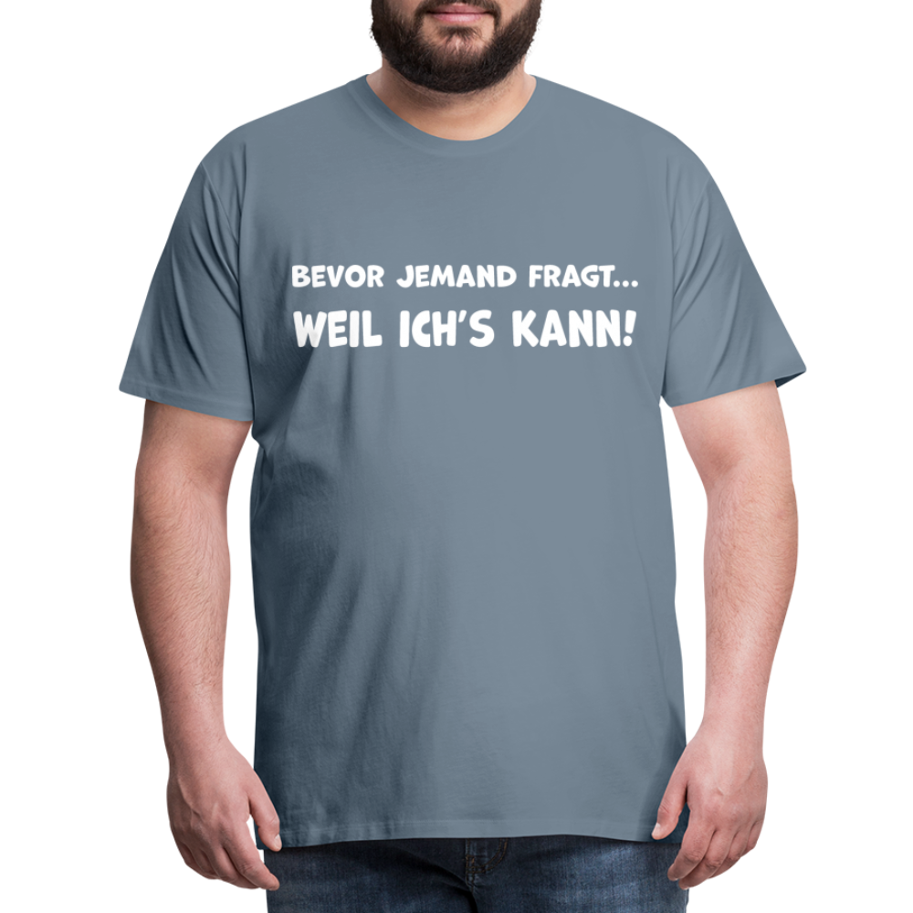 Bevor jemand fragt... WEIL ICH'S KANN! - Männer T-Shirt - Blaugrau
